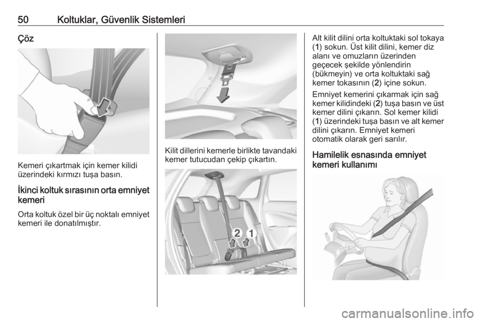 OPEL CROSSLAND X 2018  Sürücü El Kitabı (in Turkish) 50Koltuklar, Güvenlik SistemleriÇöz
Kemeri çıkartmak için kemer kilidi
üzerindeki kırmızı tuşa basın.
İkinci koltuk sırasının orta emniyet kemeri
Orta koltuk özel bir üç noktalı em