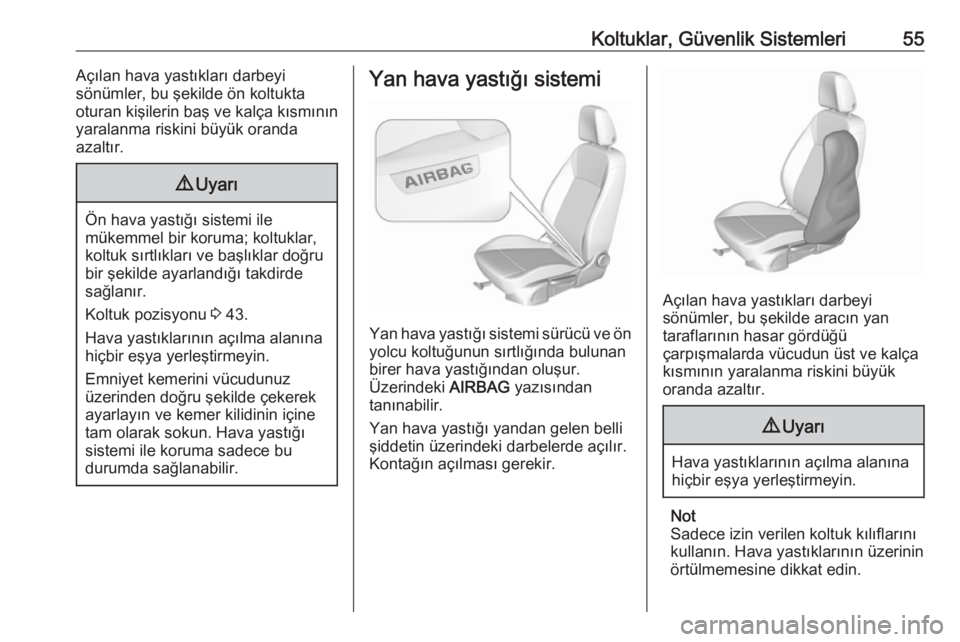 OPEL CROSSLAND X 2018  Sürücü El Kitabı (in Turkish) Koltuklar, Güvenlik Sistemleri55Açılan hava yastıkları darbeyi
sönümler, bu şekilde ön koltukta
oturan kişilerin baş ve kalça kısmının
yaralanma riskini büyük oranda
azaltır.9 Uyarı