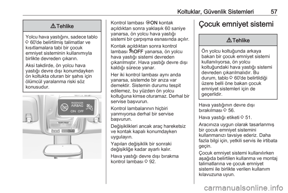 OPEL CROSSLAND X 2018  Sürücü El Kitabı (in Turkish) Koltuklar, Güvenlik Sistemleri579Tehlike
Yolcu hava yastığını, sadece tablo
3  60'de belirtilmiş talimatlar ve
kısıtlamalara tabi bir çocuk
emniyet sisteminin kullanımıyla
birlikte devr
