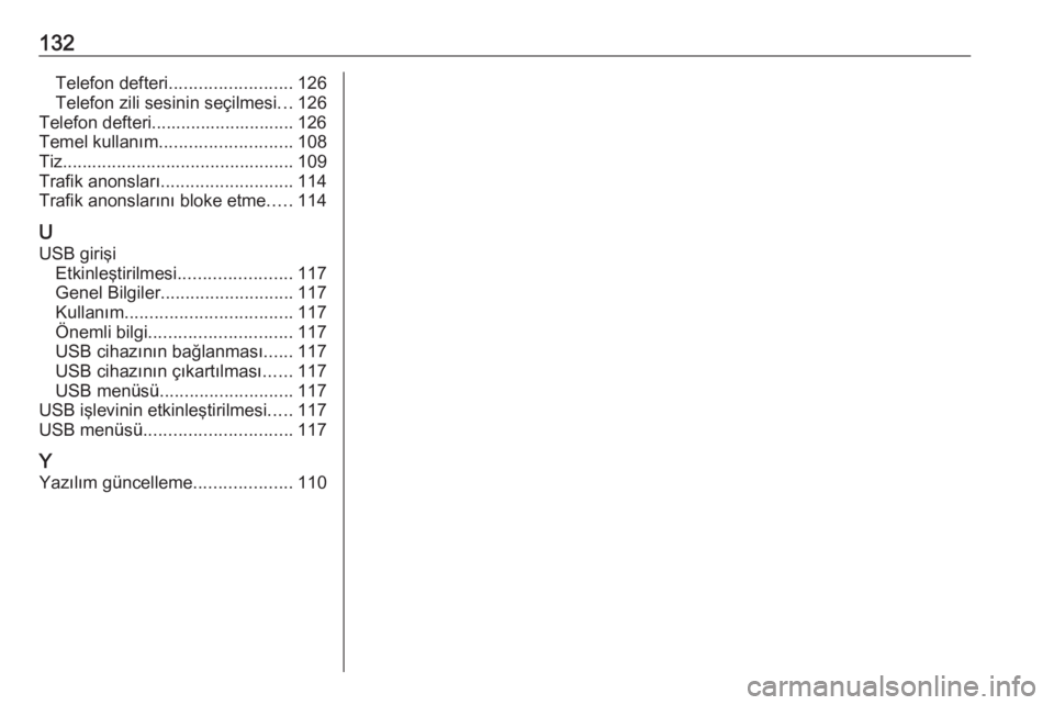 OPEL CROSSLAND X 2018.5  Bilgi ve Eğlence Sistemi Kılavuzu (in Turkish) 132Telefon defteri......................... 126
Telefon zili sesinin seçilmesi ...126
Telefon defteri............................. 126
Temel kullanım ........................... 108
Tiz ............