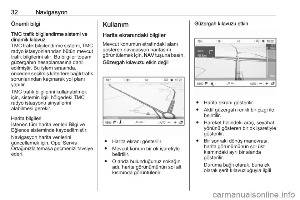 OPEL CROSSLAND X 2018.5  Bilgi ve Eğlence Sistemi Kılavuzu (in Turkish) 32NavigasyonÖnemli bilgi
TMC trafik bilgilendirme sistemi ve dinamik kılavuz
TMC trafik bilgilendirme sistemi, TMC radyo istasyonlarından bütün mevcut
trafik bilgilerini alır. Bu bilgiler topam
