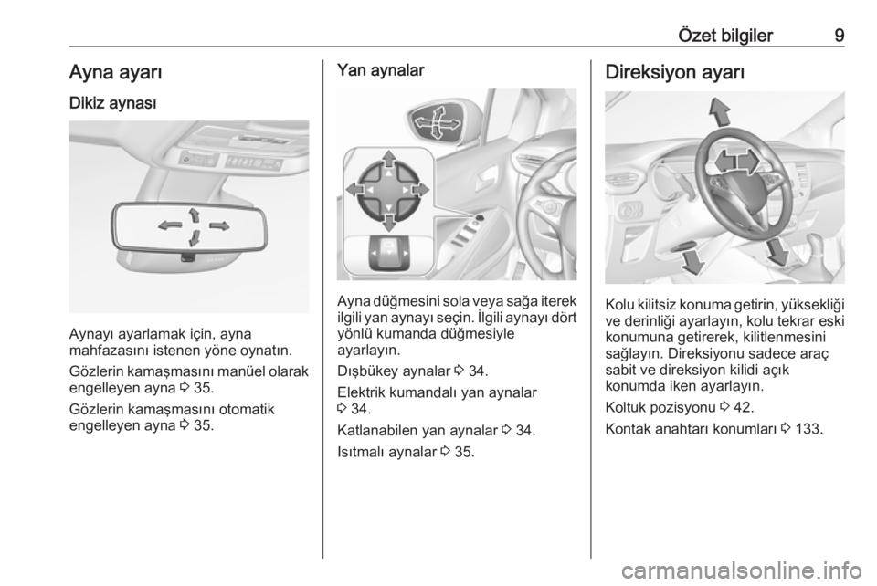 OPEL CROSSLAND X 2018.5  Sürücü El Kitabı (in Turkish) Özet bilgiler9Ayna ayarı
Dikiz aynası
Aynayı ayarlamak için, ayna
mahfazasını istenen yöne oynatın.
Gözlerin kamaşmasını manüel olarak engelleyen ayna  3 35.
Gözlerin kamaşmasını oto