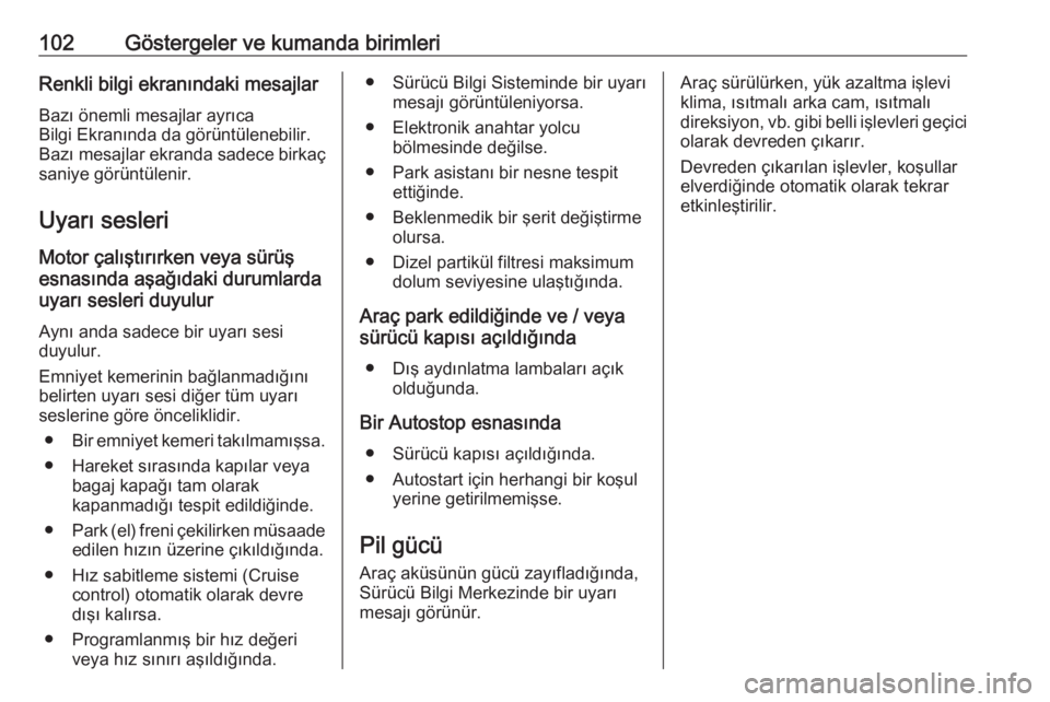 OPEL CROSSLAND X 2018.5  Sürücü El Kitabı (in Turkish) 102Göstergeler ve kumanda birimleriRenkli bilgi ekranındaki mesajlar
Bazı önemli mesajlar ayrıca
Bilgi Ekranında da görüntülenebilir.
Bazı mesajlar ekranda sadece birkaç
saniye görüntüle