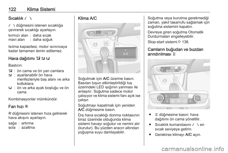 OPEL CROSSLAND X 2018.5  Sürücü El Kitabı (in Turkish) 122Klima SistemiSıcaklık £
£  düğmesini istenen sıcaklığa
çevirerek sıcaklığı ayarlayın.kırmızı alan:daha sıcakmavi alan:daha soğuk
Isıtma kapasitesi, motor ısınıncaya
kadar ta