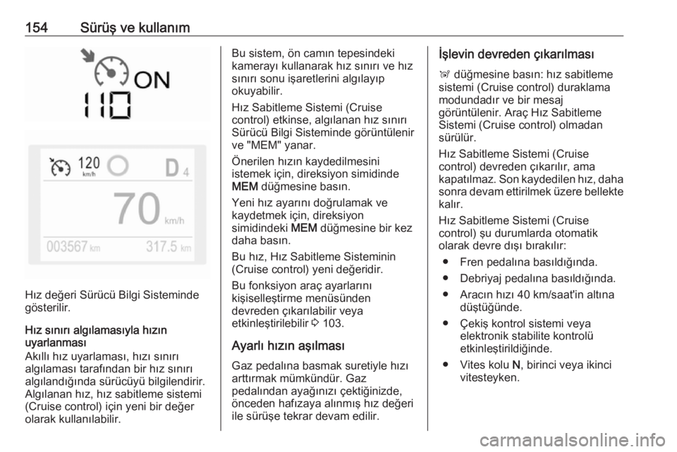 OPEL CROSSLAND X 2018.5  Sürücü El Kitabı (in Turkish) 154Sürüş ve kullanım
Hız değeri Sürücü Bilgi Sisteminde
gösterilir.
Hız sınırı algılamasıyla hızın
uyarlanması
Akıllı hız uyarlaması, hızı sınırı
algılaması tarafından b