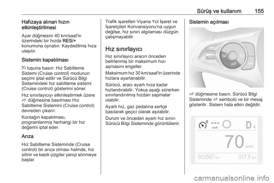OPEL CROSSLAND X 2018.5  Sürücü El Kitabı (in Turkish) Sürüş ve kullanım155Hafızaya alınan hızın
etkinleştirilmesi
Ayar düğmesini 40 km/saat'in
üzerindeki bir hızda  RES/+
konumuna oynatın. Kaydedilmiş hıza
ulaşılır.
Sistemin kapat�