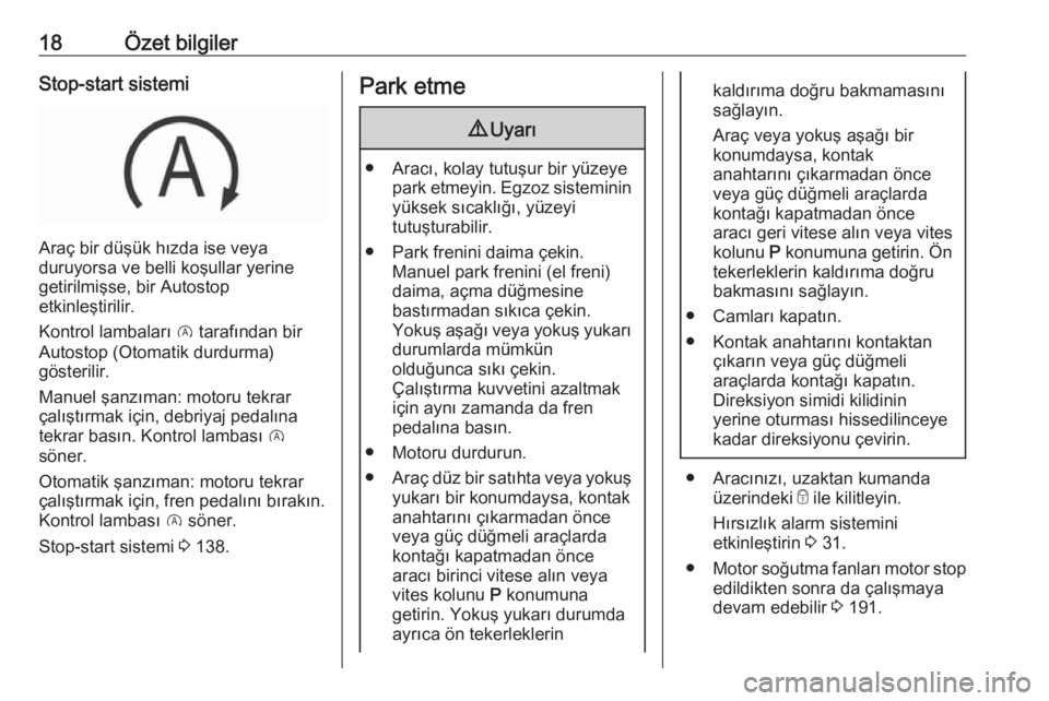 OPEL CROSSLAND X 2018.5  Sürücü El Kitabı (in Turkish) 18Özet bilgilerStop-start sistemi
Araç bir düşük hızda ise veya
duruyorsa ve belli koşullar yerine
getirilmişse, bir Autostop
etkinleştirilir.
Kontrol lambaları  D tarafından bir
Autostop (
