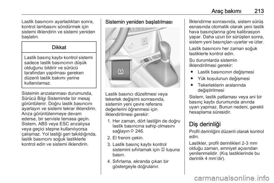 OPEL CROSSLAND X 2018.5  Sürücü El Kitabı (in Turkish) Araç bakımı213Lastik basıncını ayarladıktan sonra,
kontrol lambasını söndürmek için sistemi ilklendirin ve sistemi yenidenbaşlatın.Dikkat
Lastik basınç kaybı kontrol sistemi sadece la