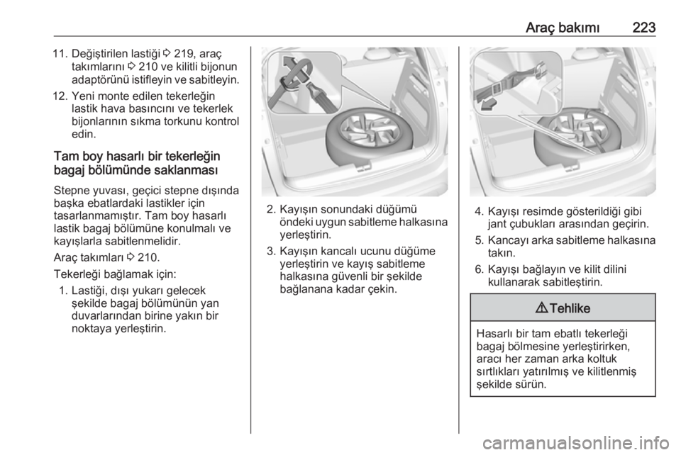 OPEL CROSSLAND X 2018.5  Sürücü El Kitabı (in Turkish) Araç bakımı22311. Değiştirilen lastiği 3 219, araç
takımlarını  3 210 ve kilitli bijonun
adaptörünü istifleyin ve sabitleyin.
12. Yeni monte edilen tekerleğin lastik hava basıncını ve