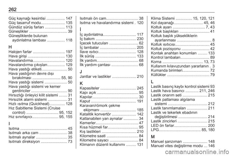 OPEL CROSSLAND X 2018.5  Sürücü El Kitabı (in Turkish) 262Güç kaynağı kesintisi ................. 147
Güç tasarruf modu ......................135
Gündüz sürüş farları  ..................113
Güneşlikler ................................... 39
