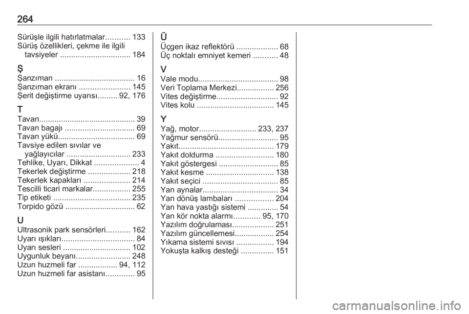 OPEL CROSSLAND X 2018.5  Sürücü El Kitabı (in Turkish) 264Sürüşle ilgili hatırlatmalar...........133
Sürüş özellikleri, çekme ile ilgili tavsiyeler  ................................ 184
Ş Şanzıman  .................................... 16
Şanz