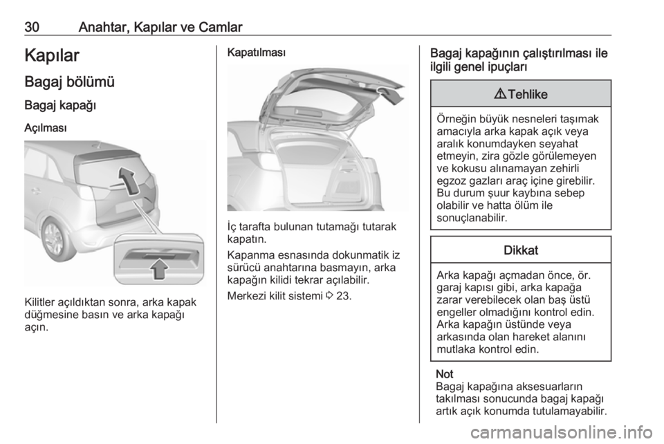 OPEL CROSSLAND X 2018.5  Sürücü El Kitabı (in Turkish) 30Anahtar, Kapılar ve CamlarKapılar
Bagaj bölümü Bagaj kapağı
Açılması
Kilitler açıldıktan sonra, arka kapak
düğmesine basın ve arka kapağı
açın.
Kapatılması
İç tarafta bulunan