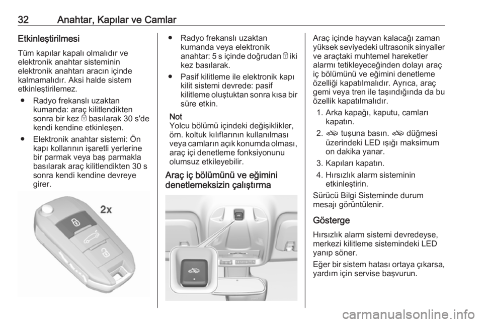 OPEL CROSSLAND X 2018.5  Sürücü El Kitabı (in Turkish) 32Anahtar, Kapılar ve CamlarEtkinleştirilmesiTüm kapılar kapalı olmalıdır ve
elektronik anahtar sisteminin
elektronik anahtarı aracın içinde
kalmamalıdır. Aksi halde sistem
etkinleştirile