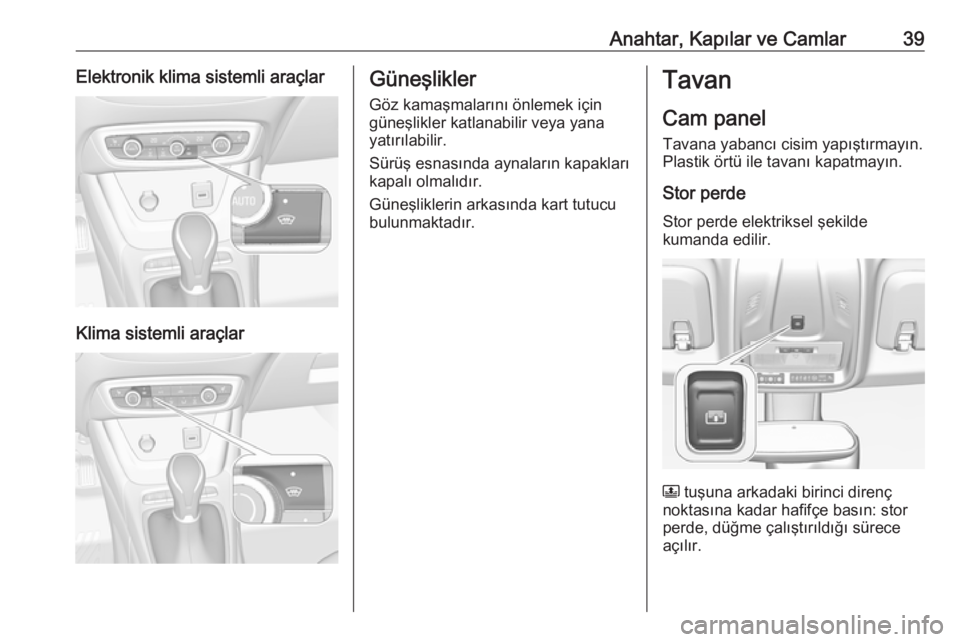 OPEL CROSSLAND X 2018.5 Sürücü El Kitabı (in Turkish) Anahtar, Kapılar ve Camlar39Elektronik klima sistemli araçlar
Klima sistemli araçlar
Güneşlikler
Göz kamaşmalarını önlemek için
güneşlikler katlanabilir veya yana
yatırılabilir.
Sürü OPEL CROSSLAND X 2018.5 Sürücü El Kitabı (in Turkish) Anahtar, Kapılar ve Camlar39Elektronik klima sistemli araçlar
Klima sistemli araçlar
Güneşlikler
Göz kamaşmalarını önlemek için
güneşlikler katlanabilir veya yana
yatırılabilir.
Sürü