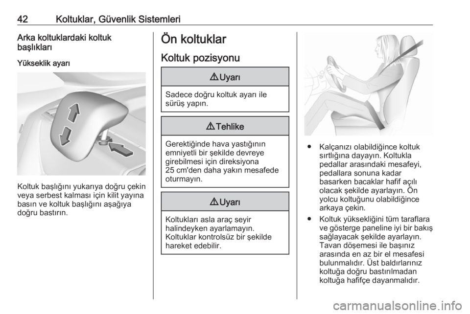 OPEL CROSSLAND X 2018.5  Sürücü El Kitabı (in Turkish) 42Koltuklar, Güvenlik SistemleriArka koltuklardaki koltuk
başlıkları
Yükseklik ayarı
Koltuk başlığını yukarıya doğru çekin
veya serbest kalması için kilit yayına basın ve koltuk baş