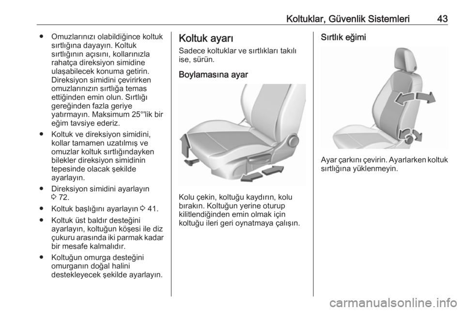 OPEL CROSSLAND X 2018.5  Sürücü El Kitabı (in Turkish) Koltuklar, Güvenlik Sistemleri43● Omuzlarınızı olabildiğince koltuksırtlığına dayayın. Koltuk
sırtlığının açısını, kollarınızla
rahatça direksiyon simidine
ulaşabilecek konuma