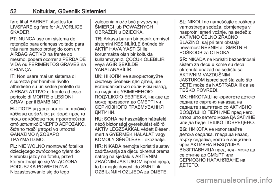 OPEL CROSSLAND X 2018.5  Sürücü El Kitabı (in Turkish) 52Koltuklar, Güvenlik Sistemleriføre til at BARNET utsettes for
LIVSFARE og fare for ALVORLIGE
SKADER.
PT:  NUNCA use um sistema de
retenção para crianças voltado para
trás num banco protegido c