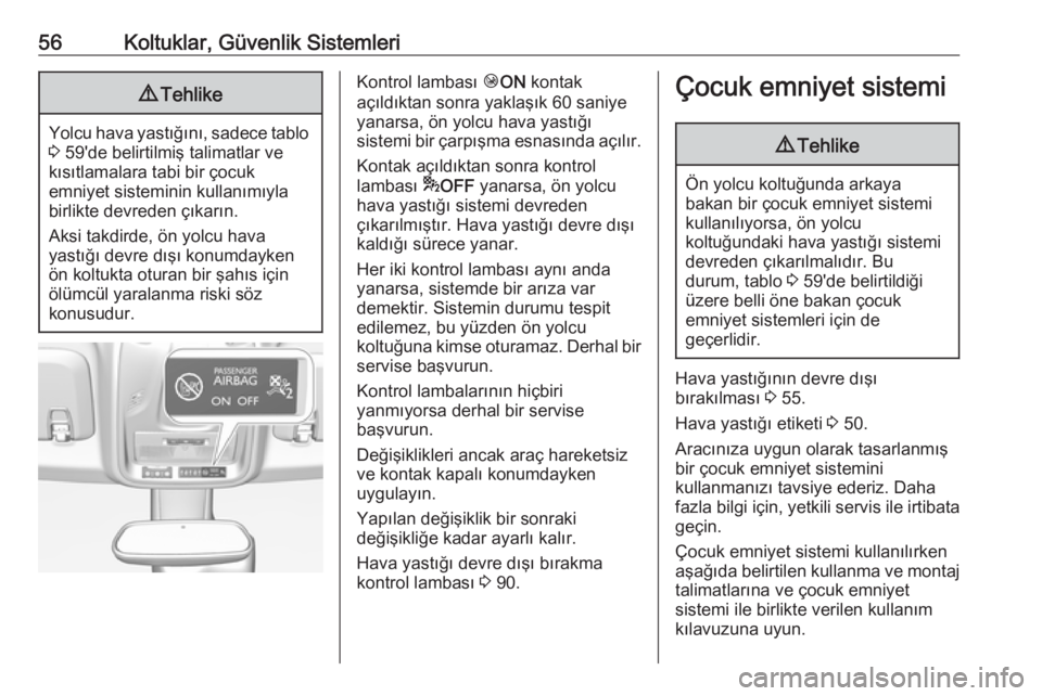 OPEL CROSSLAND X 2018.5  Sürücü El Kitabı (in Turkish) 56Koltuklar, Güvenlik Sistemleri9Tehlike
Yolcu hava yastığını, sadece tablo
3  59'de belirtilmiş talimatlar ve
kısıtlamalara tabi bir çocuk
emniyet sisteminin kullanımıyla
birlikte devr