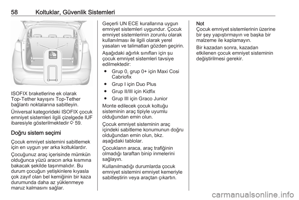 OPEL CROSSLAND X 2018.5  Sürücü El Kitabı (in Turkish) 58Koltuklar, Güvenlik Sistemleri
ISOFIX braketlerine ek olarak
Top-Tether kayışını Top-Tether
bağlantı noktalarına sabitleyin.
Üniversal kategorideki ISOFIX çocuk
emniyet sistemleri ilgili �