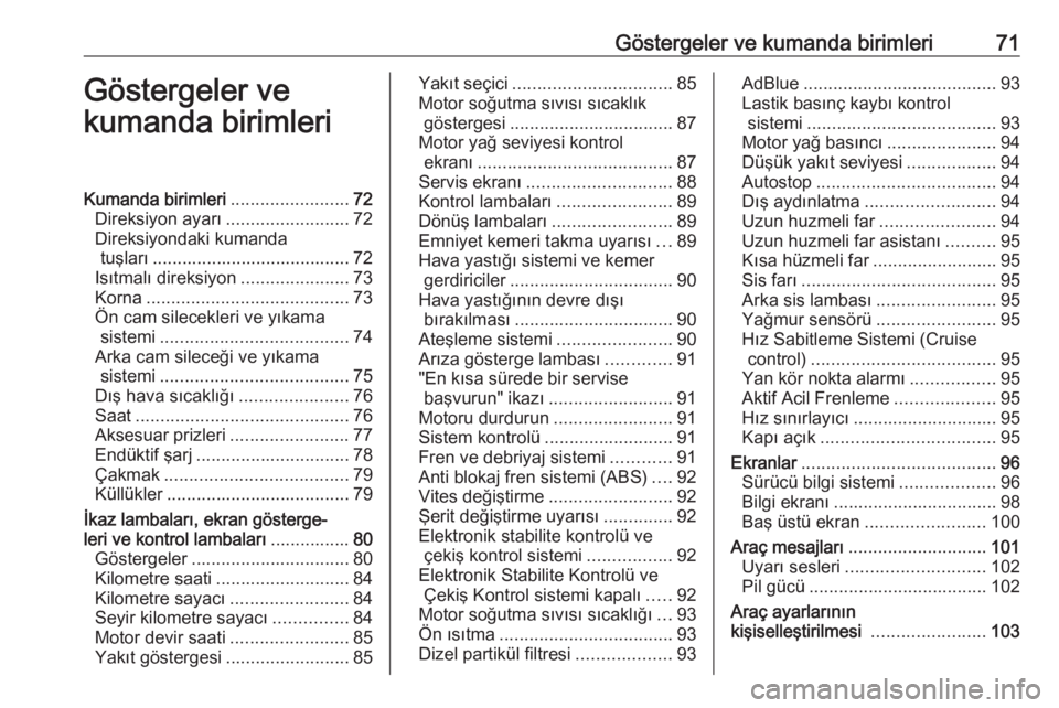 OPEL CROSSLAND X 2018.5  Sürücü El Kitabı (in Turkish) Göstergeler ve kumanda birimleri71Göstergeler ve
kumanda birimleriKumanda birimleri ........................72
Direksiyon ayarı .........................72
Direksiyondaki kumanda tuşları ........