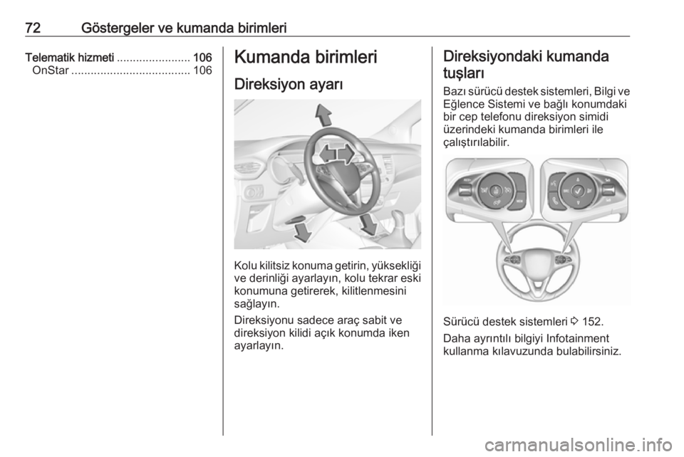OPEL CROSSLAND X 2018.5  Sürücü El Kitabı (in Turkish) 72Göstergeler ve kumanda birimleriTelematik hizmeti.......................106
OnStar ..................................... 106Kumanda birimleri
Direksiyon ayarı
Kolu kilitsiz konuma getirin, yüksek