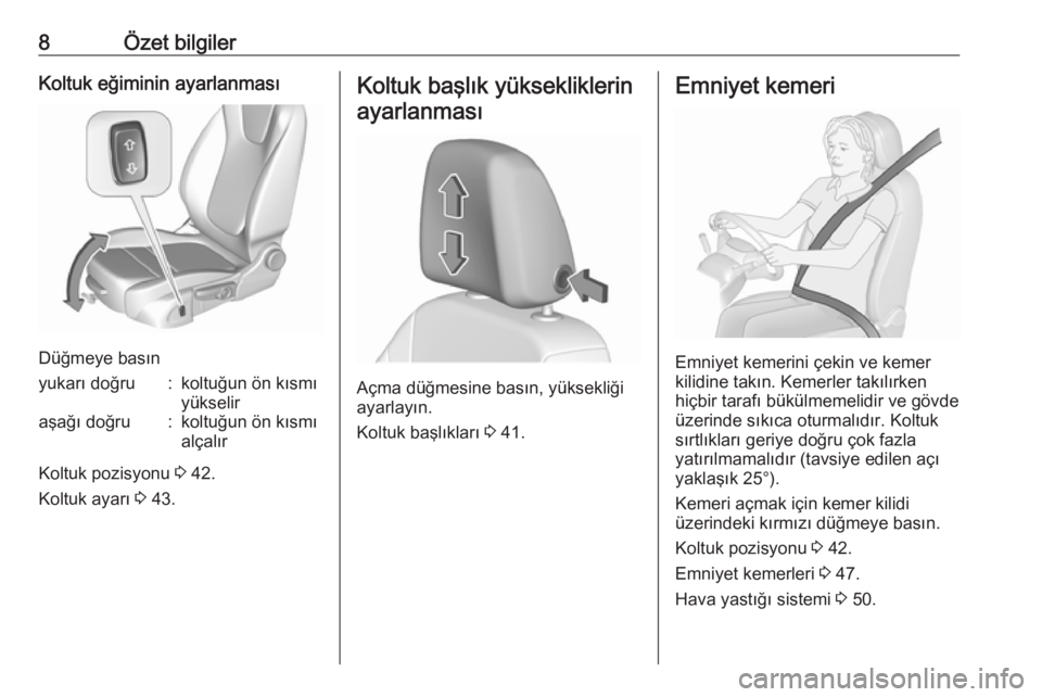 OPEL CROSSLAND X 2018.5  Sürücü El Kitabı (in Turkish) 8Özet bilgilerKoltuk eğiminin ayarlanması
Düğmeye basın
yukarı doğru:koltuğun ön kısmı
yükseliraşağı doğru:koltuğun ön kısmı
alçalır
Koltuk pozisyonu  3 42.
Koltuk ayarı  3 43.