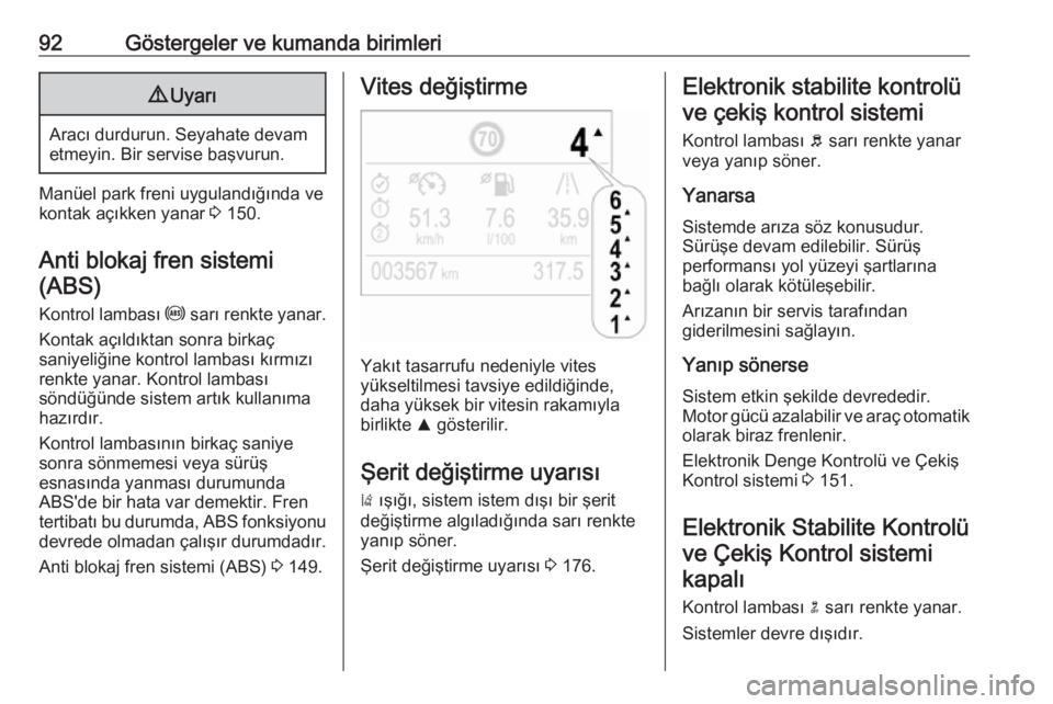 OPEL CROSSLAND X 2018.5  Sürücü El Kitabı (in Turkish) 92Göstergeler ve kumanda birimleri9Uyarı
Aracı durdurun. Seyahate devam
etmeyin. Bir servise başvurun.
Manüel park freni uygulandığında ve
kontak açıkken yanar  3 150.
Anti blokaj fren siste