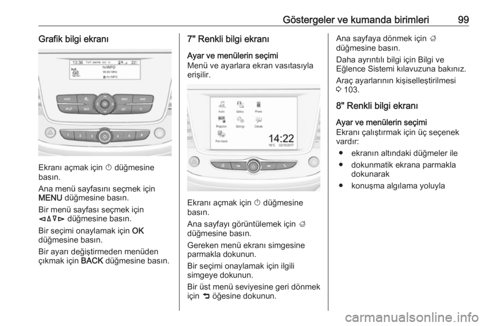 OPEL CROSSLAND X 2019  Sürücü El Kitabı (in Turkish) Göstergeler ve kumanda birimleri99Grafik bilgi ekranı
Ekranı açmak için X düğmesine
basın.
Ana menü sayfasını seçmek için
MENU  düğmesine basın.
Bir menü sayfası seçmek için
èäå