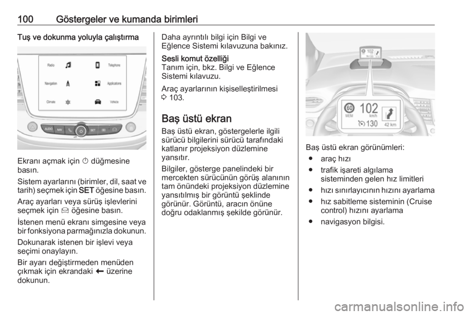 OPEL CROSSLAND X 2019  Sürücü El Kitabı (in Turkish) 100Göstergeler ve kumanda birimleriTuş ve dokunma yoluyla çalıştırma
Ekranı açmak için X düğmesine
basın.
Sistem ayarlarını (birimler, dil, saat ve
tarih) seçmek için  SET öğesine ba