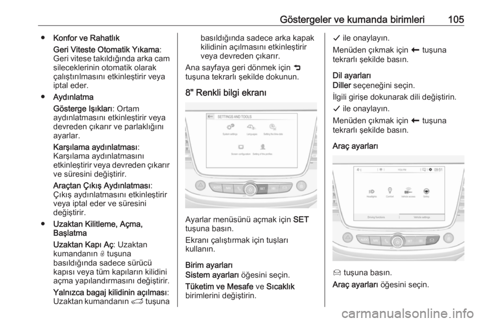 OPEL CROSSLAND X 2019  Sürücü El Kitabı (in Turkish) Göstergeler ve kumanda birimleri105●Konfor ve Rahatlık
Geri Viteste Otomatik Yıkama :
Geri vitese takıldığında arka cam sileceklerinin otomatik olarak
çalıştırılmasını etkinleştirir v