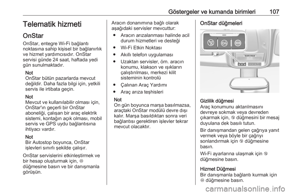 OPEL CROSSLAND X 2019  Sürücü El Kitabı (in Turkish) Göstergeler ve kumanda birimleri107Telematik hizmeti
OnStar
OnStar, entegre Wi-Fi bağlantı
noktasına sahip kişisel bir bağlanırlık
ve hizmet yardımcısıdır. OnStar
servisi günde 24 saat, h