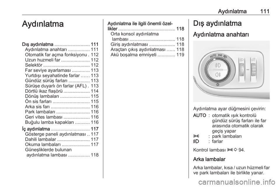 OPEL CROSSLAND X 2019  Sürücü El Kitabı (in Turkish) Aydınlatma111AydınlatmaDış aydınlatma........................... 111
Aydınlatma anahtarı ................111
Otomatik far açma fonksiyonu . 112
Uzun huzmeli far .....................112
Selekt