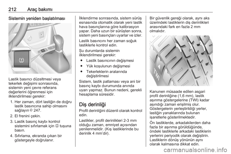 OPEL CROSSLAND X 2019  Sürücü El Kitabı (in Turkish) 212Araç bakımıSistemin yeniden başlatılması
Lastik basıncı düzeltmesi veya
tekerlek değişimi sonrasında,
sistemin yeni çevre referans
değerlerini öğrenmesi için
ilklendirilmesi gereki