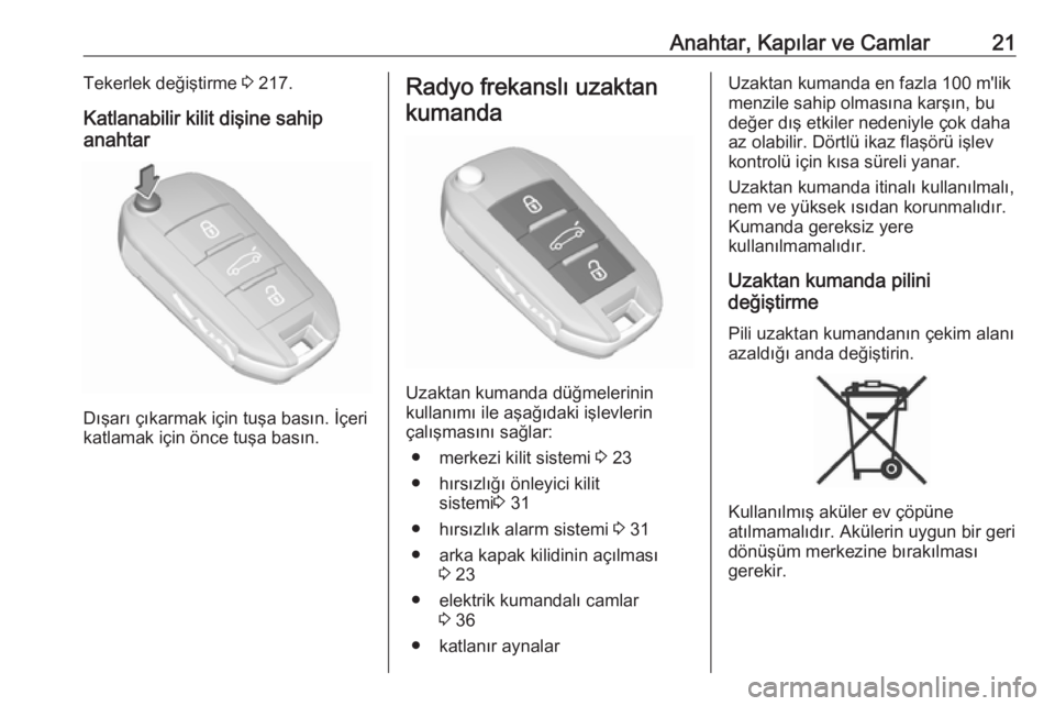 OPEL CROSSLAND X 2019  Sürücü El Kitabı (in Turkish) Anahtar, Kapılar ve Camlar21Tekerlek değiştirme 3 217.
Katlanabilir kilit dişine sahip
anahtar
Dışarı çıkarmak için tuşa basın. İçeri
katlamak için önce tuşa basın.
Radyo frekanslı 