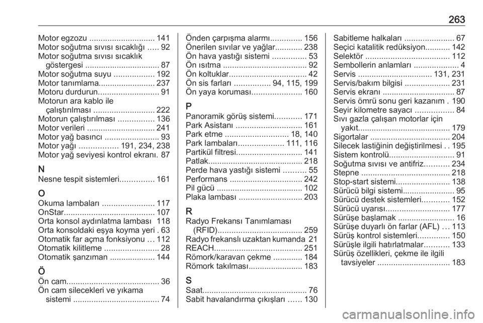 OPEL CROSSLAND X 2019  Sürücü El Kitabı (in Turkish) 263Motor egzozu ............................. 141
Motor soğutma sıvısı sıcaklığı  .....92
Motor soğutma sıvısı sıcaklık göstergesi ................................. 87
Motor soğutma su