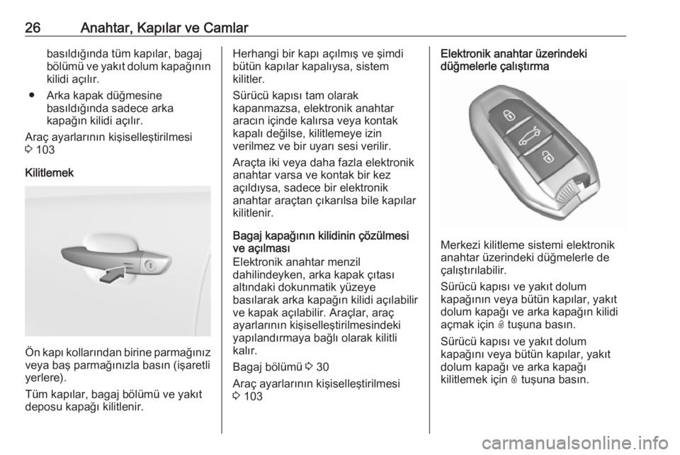 OPEL CROSSLAND X 2019  Sürücü El Kitabı (in Turkish) 26Anahtar, Kapılar ve Camlarbasıldığında tüm kapılar, bagajbölümü ve yakıt dolum kapağının
kilidi açılır.
● Arka kapak düğmesine basıldığında sadece arka
kapağın kilidi aç�