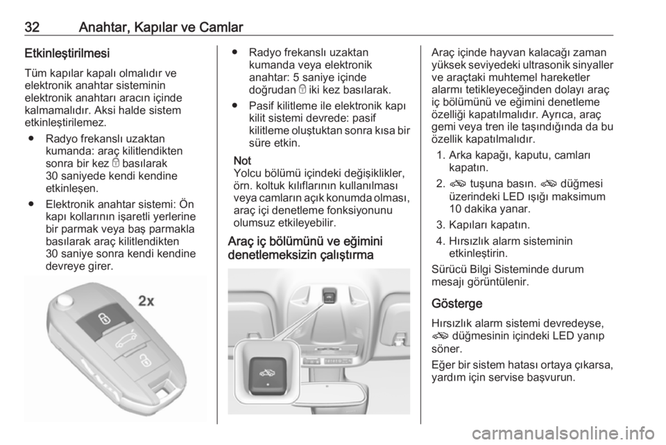 OPEL CROSSLAND X 2019  Sürücü El Kitabı (in Turkish) 32Anahtar, Kapılar ve CamlarEtkinleştirilmesiTüm kapılar kapalı olmalıdır ve
elektronik anahtar sisteminin
elektronik anahtarı aracın içinde
kalmamalıdır. Aksi halde sistem
etkinleştirile
