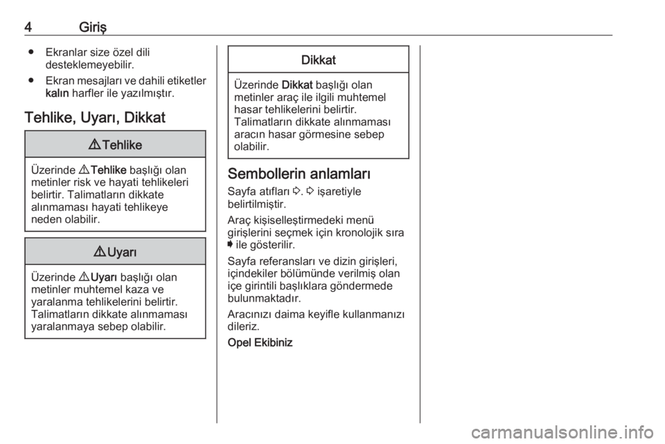 OPEL CROSSLAND X 2019  Sürücü El Kitabı (in Turkish) 4Giriş● Ekranlar size özel dilidesteklemeyebilir.
● Ekran mesajları ve dahili etiketler
kalın  harfler ile yazılmıştır.
Tehlike, Uyarı, Dikkat9 Tehlike
Üzerinde  9 Tehlike  başlığı o