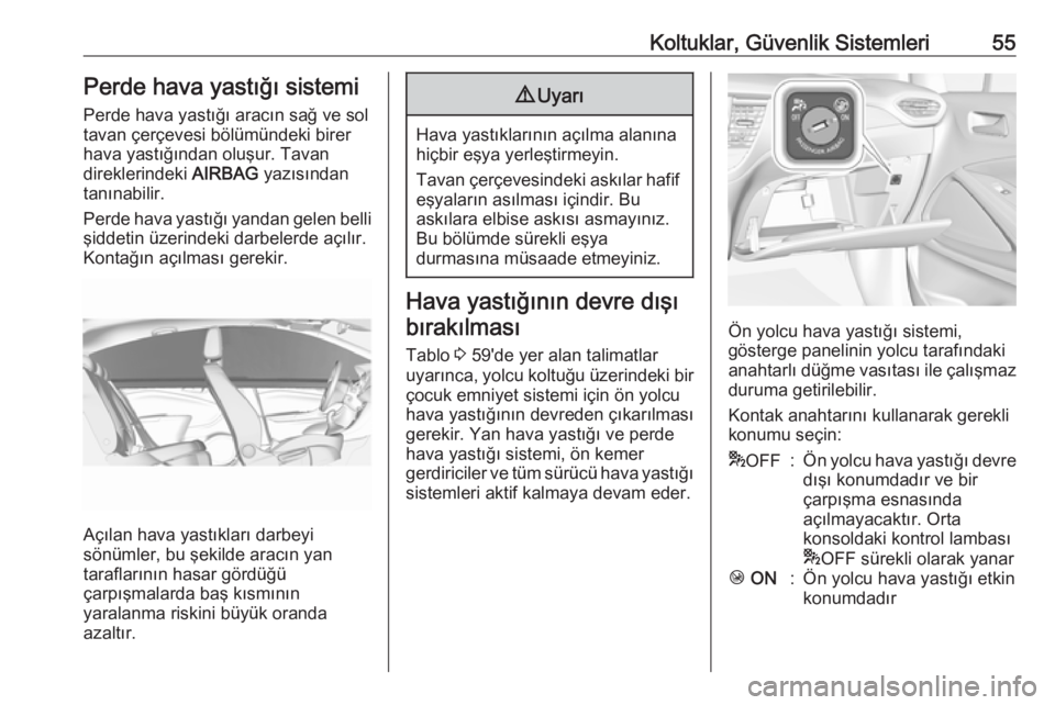OPEL CROSSLAND X 2019  Sürücü El Kitabı (in Turkish) Koltuklar, Güvenlik Sistemleri55Perde hava yastığı sistemi
Perde hava yastığı aracın sağ ve sol
tavan çerçevesi bölümündeki birer
hava yastığından oluşur. Tavan
direklerindeki  AIRBA