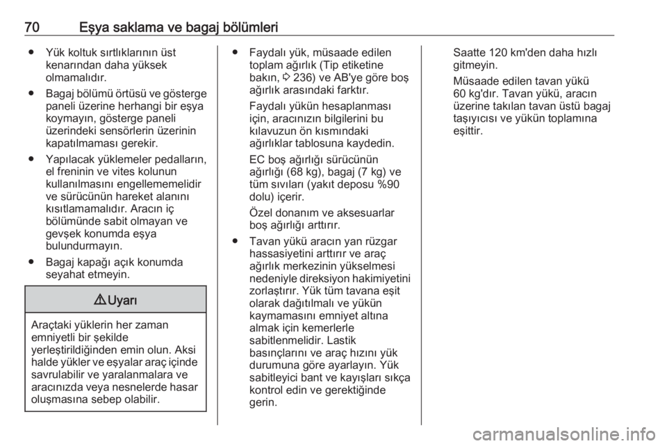 OPEL CROSSLAND X 2019  Sürücü El Kitabı (in Turkish) 70Eşya saklama ve bagaj bölümleri● Yük koltuk sırtlıklarının üstkenarından daha yüksek
olmamalıdır.
● Bagaj bölümü örtüsü ve gösterge
paneli üzerine herhangi bir eşya
koymay�