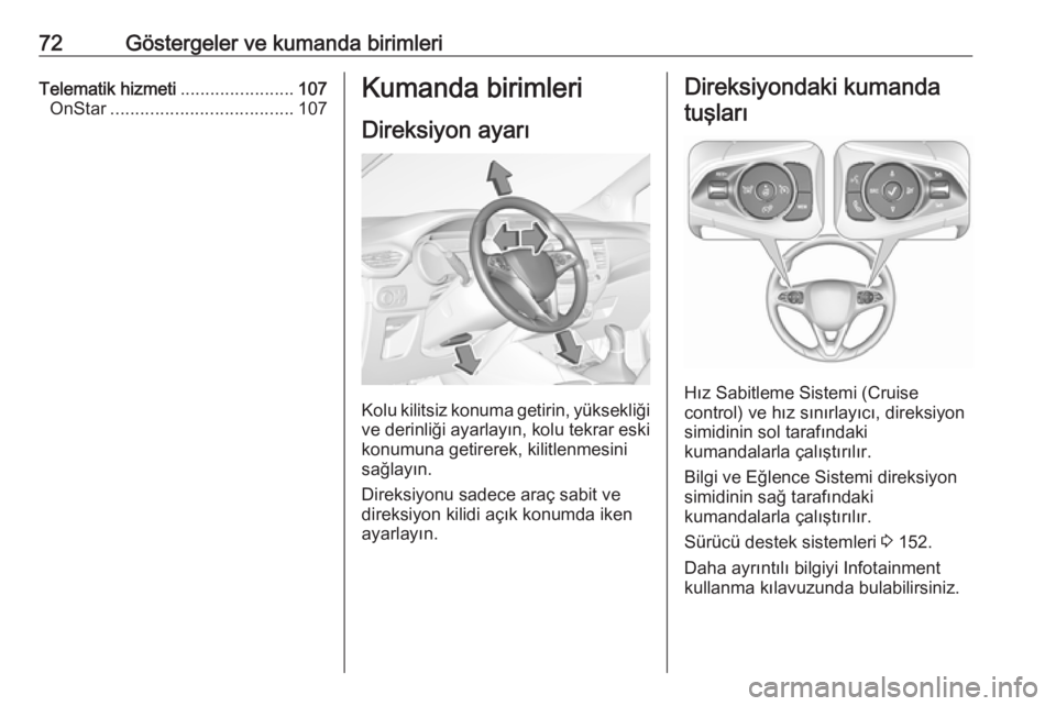 OPEL CROSSLAND X 2019  Sürücü El Kitabı (in Turkish) 72Göstergeler ve kumanda birimleriTelematik hizmeti.......................107
OnStar ..................................... 107Kumanda birimleri
Direksiyon ayarı
Kolu kilitsiz konuma getirin, yüksek