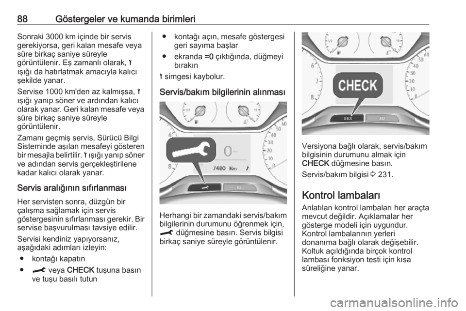 OPEL CROSSLAND X 2019  Sürücü El Kitabı (in Turkish) 88Göstergeler ve kumanda birimleriSonraki 3000 km içinde bir servis
gerekiyorsa, geri kalan mesafe veya
süre birkaç saniye süreyle
görüntülenir. Eş zamanlı olarak,  <
ışığı da hatırlat