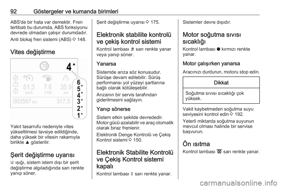 OPEL CROSSLAND X 2019  Sürücü El Kitabı (in Turkish) 92Göstergeler ve kumanda birimleriABS'de bir hata var demektir. Frentertibatı bu durumda, ABS fonksiyonu
devrede olmadan çalışır durumdadır.
Anti blokaj fren sistemi (ABS)  3 148.
Vites de�