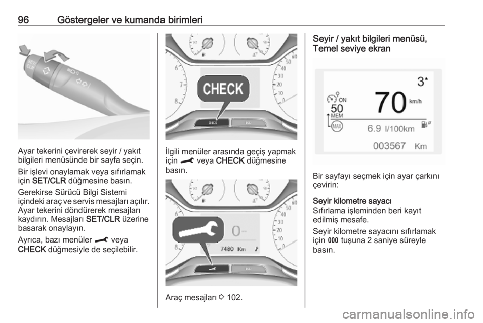 OPEL CROSSLAND X 2019  Sürücü El Kitabı (in Turkish) 96Göstergeler ve kumanda birimleri
Ayar tekerini çevirerek seyir / yakıt
bilgileri menüsünde bir sayfa seçin.
Bir işlevi onaylamak veya sıfırlamak
için  SET/CLR  düğmesine basın.
Gerekirs