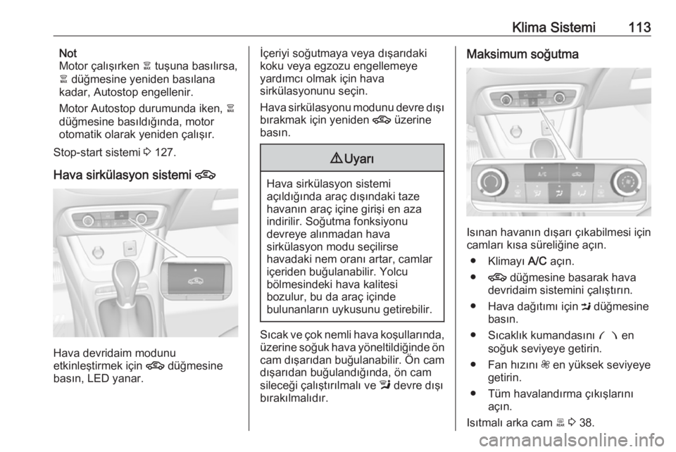 OPEL CROSSLAND X 2019.75  Sürücü El Kitabı (in Turkish) Klima Sistemi113Not
Motor çalışırken  à tuşuna basılırsa,
à  düğmesine yeniden basılana
kadar, Autostop engellenir.
Motor Autostop durumunda iken,  à
düğmesine basıldığında, motor o