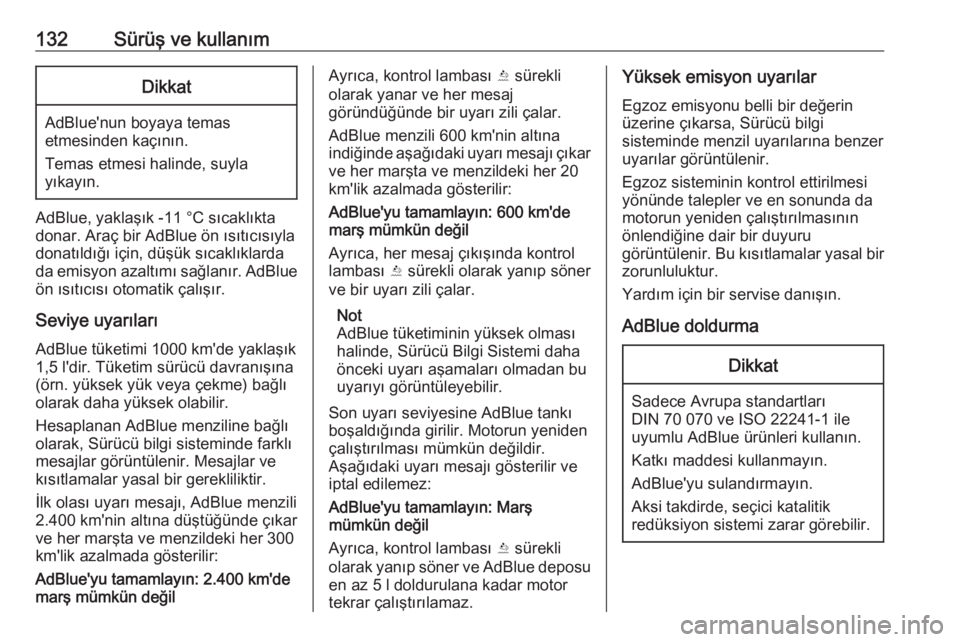 OPEL CROSSLAND X 2019.75  Sürücü El Kitabı (in Turkish) 132Sürüş ve kullanımDikkat
AdBlue'nun boyaya temas
etmesinden kaçının.
Temas etmesi halinde, suyla
yıkayın.
AdBlue, yaklaşık -11 °C sıcaklıkta
donar. Araç bir AdBlue ön ısıtıcı