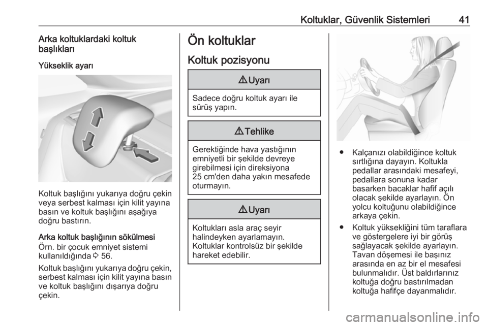 OPEL CROSSLAND X 2019.75  Sürücü El Kitabı (in Turkish) Koltuklar, Güvenlik Sistemleri41Arka koltuklardaki koltuk
başlıkları
Yükseklik ayarı
Koltuk başlığını yukarıya doğru çekin
veya serbest kalması için kilit yayına basın ve koltuk baş