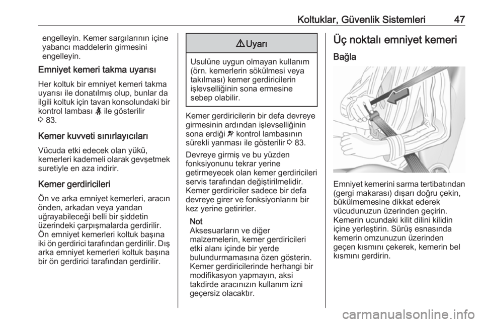 OPEL CROSSLAND X 2019.75  Sürücü El Kitabı (in Turkish) Koltuklar, Güvenlik Sistemleri47engelleyin. Kemer sargılarının içine
yabancı maddelerin girmesini
engelleyin.
Emniyet kemeri takma uyarısı
Her koltuk bir emniyet kemeri takma
uyarısı ile don