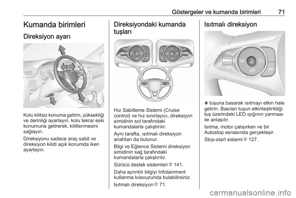 OPEL CROSSLAND X 2019.75  Sürücü El Kitabı (in Turkish) Göstergeler ve kumanda birimleri71Kumanda birimleri
Direksiyon ayarı
Kolu kilitsiz konuma getirin, yüksekliği
ve derinliği ayarlayın, kolu tekrar eski
konumuna getirerek, kilitlenmesini
sağlay�