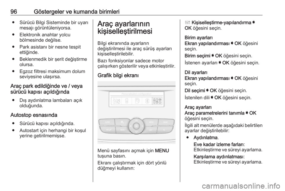 OPEL CROSSLAND X 2019.75  Sürücü El Kitabı (in Turkish) 96Göstergeler ve kumanda birimleri● Sürücü Bilgi Sisteminde bir uyarımesajı görüntüleniyorsa.
● Elektronik anahtar yolcu bölmesinde değilse.
● Park asistanı bir nesne tespit ettiğin